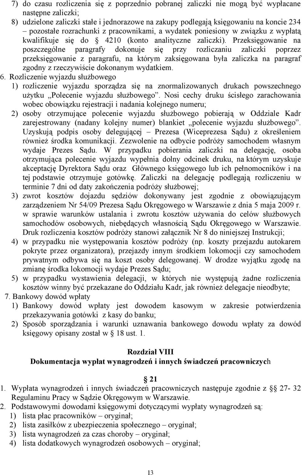 Przeksięgowanie na poszczególne paragrafy dokonuje się przy rozliczaniu zaliczki poprzez przeksięgowanie z paragrafu, na którym zaksięgowana była zaliczka na paragraf zgodny z rzeczywiście dokonanym