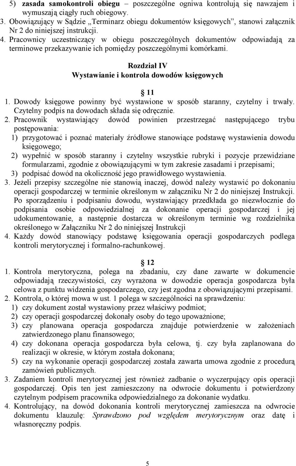 Pracownicy uczestniczący w obiegu poszczególnych dokumentów odpowiadają za terminowe przekazywanie ich pomiędzy poszczególnymi komórkami. Rozdział IV Wystawianie i kontrola dowodów księgowych 11 1.