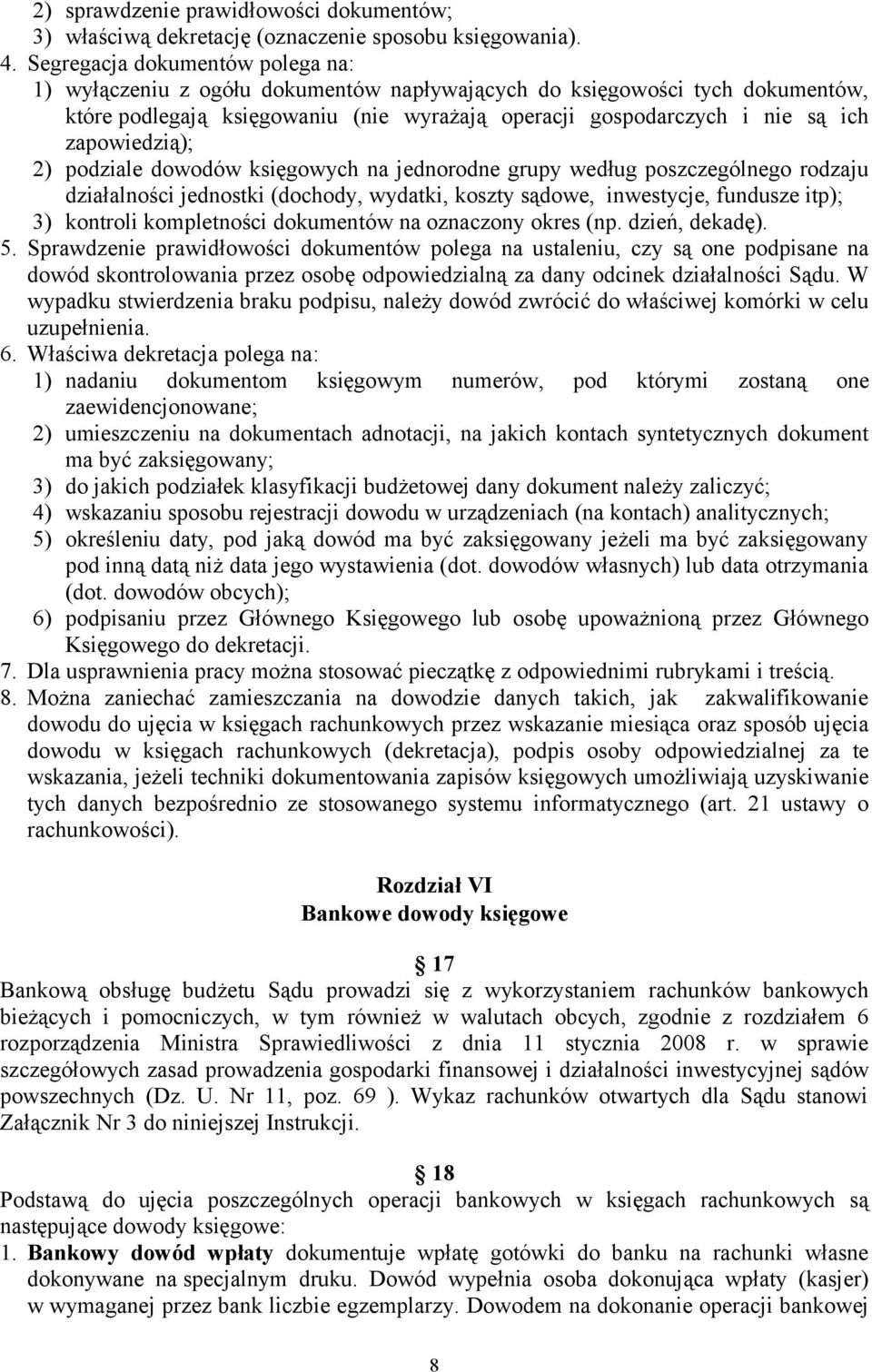 zapowiedzią); 2) podziale dowodów księgowych na jednorodne grupy według poszczególnego rodzaju działalności jednostki (dochody, wydatki, koszty sądowe, inwestycje, fundusze itp); 3) kontroli