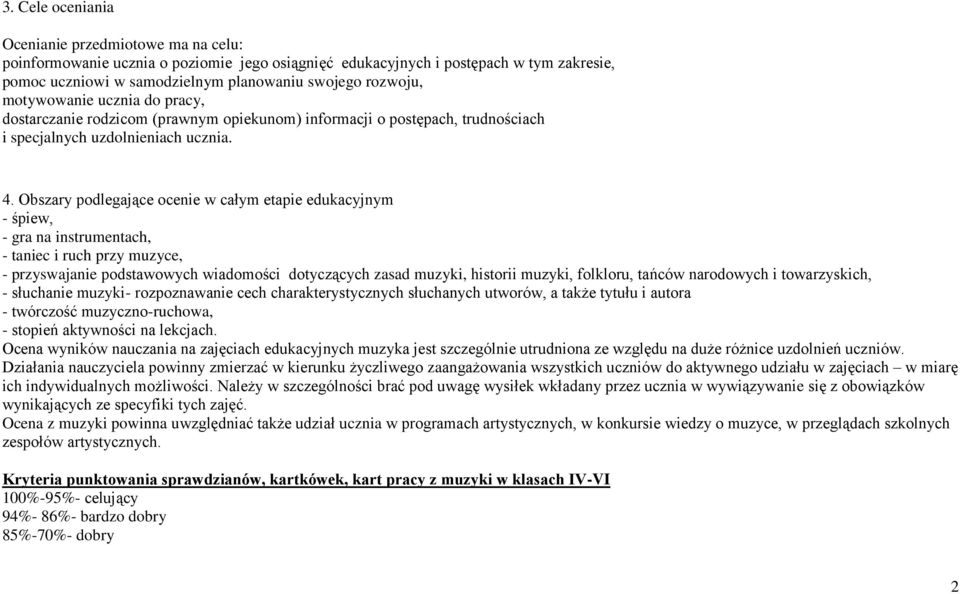 Obszary podlegające ocenie w całym etapie edukacyjnym - śpiew, - gra na instrumentach, - taniec i ruch przy muzyce, - przyswajanie podstawowych wiadomości dotyczących zasad muzyki, historii muzyki,