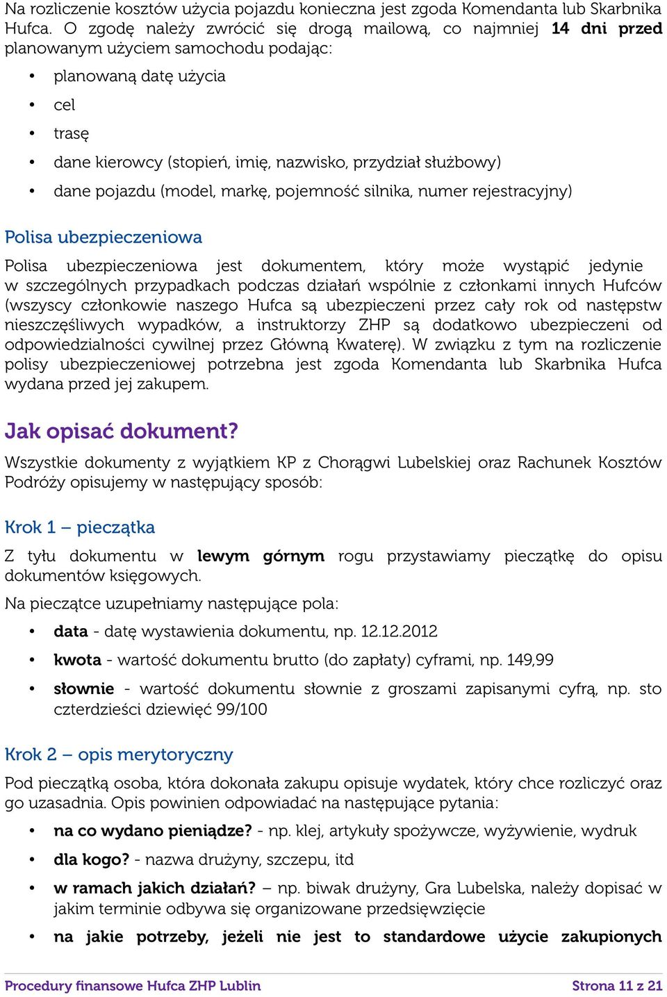 dane pojazdu (model, markę, pojemność silnika, numer rejestracyjny) Polisa ubezpieczeniowa Polisa ubezpieczeniowa jest dokumentem, który może wystąpić jedynie w szczególnych przypadkach podczas