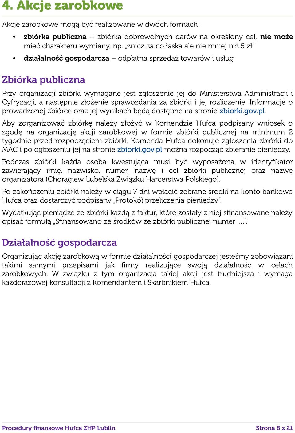 Administracji i Cyfryzacji, a następnie złożenie sprawozdania za zbiórki i jej rozliczenie. Informacje o prowadzonej zbiórce oraz jej wynikach będą dostępne na stronie zbiorki.gov.pl.