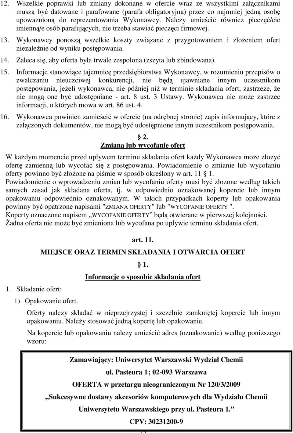 Wykonawcy ponoszą wszelkie koszty związane z przygotowaniem i złoŝeniem ofert niezaleŝnie od wyniku postępowania. 14. Zaleca się, aby oferta była trwale zespolona (zszyta lub zbindowana). 15.