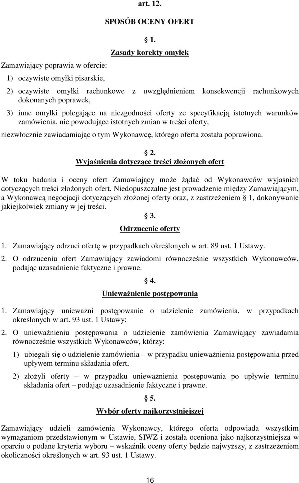 warunków zamówienia, nie powodujące istotnych zmian w treści oferty, niezwłocznie zawiadamiając o tym Wykonawcę, którego oferta została poprawiona. 2.