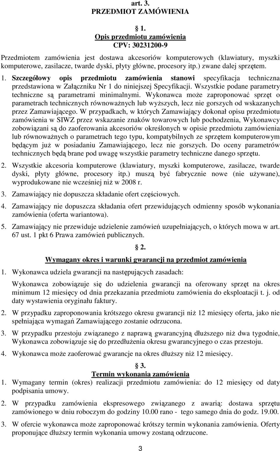 ) zwane dalej sprzętem. 1. Szczegółowy opis przedmiotu zamówienia stanowi specyfikacja techniczna przedstawiona w Załączniku Nr 1 do niniejszej Specyfikacji.