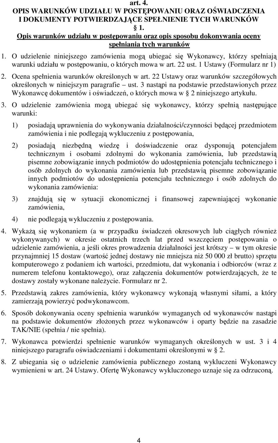 O udzielenie niniejszego zamówienia mogą ubiegać się Wykonawcy, którzy spełniają warunki udziału w postępowaniu, o których mowa w art. 22 ust. 1 Ustawy (Formularz nr 1) 2.