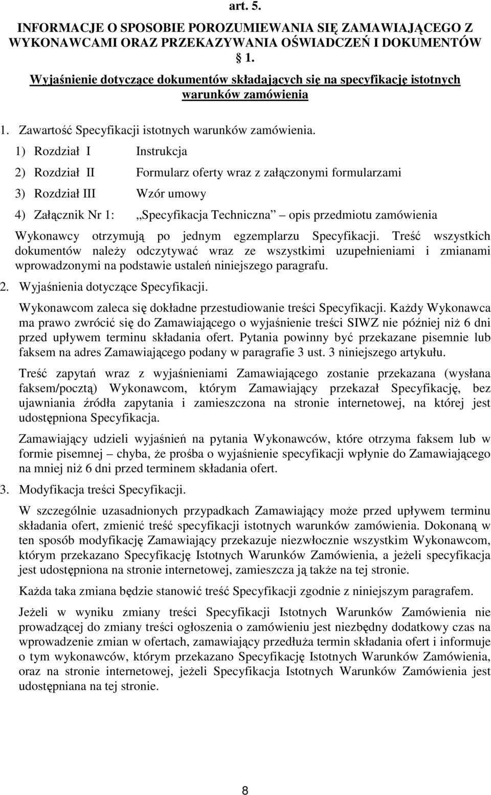 1) Rozdział I Instrukcja 2) Rozdział II Formularz oferty wraz z załączonymi formularzami 3) Rozdział III Wzór umowy 4) Załącznik Nr 1: Specyfikacja Techniczna opis przedmiotu zamówienia Wykonawcy