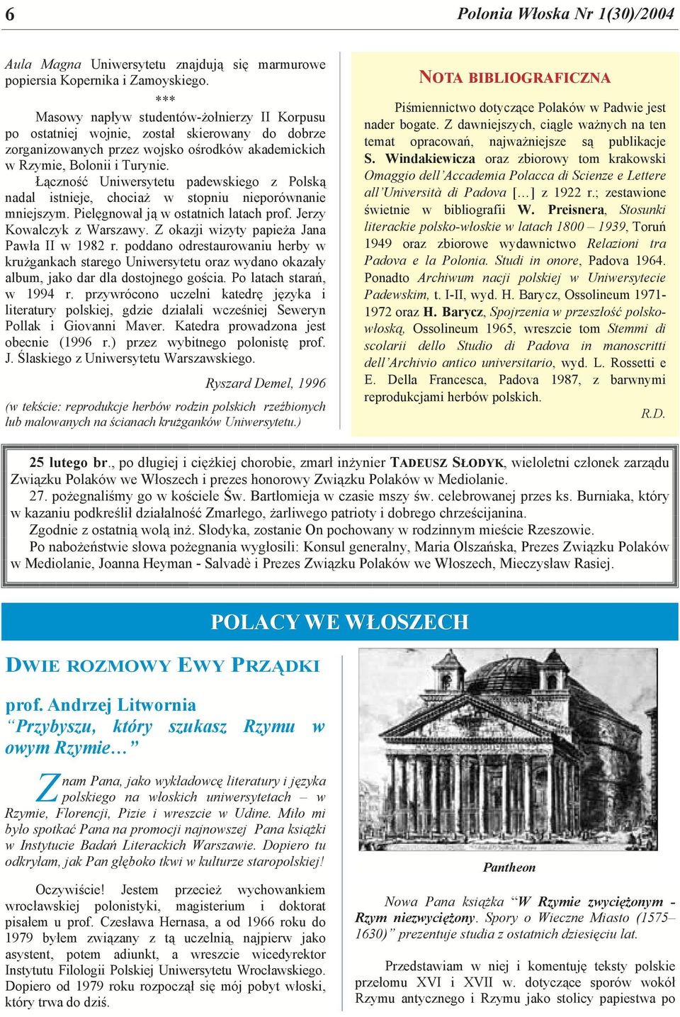 Łączność Uniwersytetu padewskiego z Polską nadal istnieje, chociaż w stopniu nieporównanie mniejszym. Pielęgnował ją w ostatnich latach prof. Jerzy Kowalczyk z Warszawy.