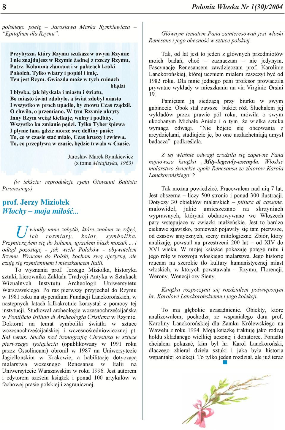 Gwiazda może w tych ruinach błądzi I błyska, jak błyskała i miastu i światu, Bo miasto świat zdobyło, a świat zdobył miasto I wszystko w proch upadło, by znowu Czas rządził. O chwilo, o przemiano.