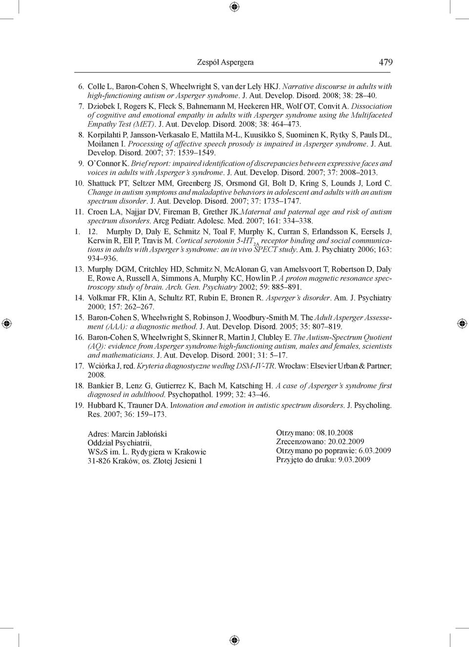 Dissociation of cognitive and emotional empathy in adults with Asperger syndrome using the Multifaceted Empathy Test (MET). J. Aut. Develop. Disord. 2008; 38: 464 473. 8.