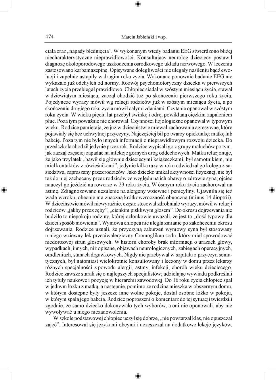 Opisywane dolegliwości nie ulegały nasileniu bądź ewolucji i zupełnie ustąpiły w drugim roku życia. Wykonane ponownie badanie EEG nie wykazało już odchyleń od normy.