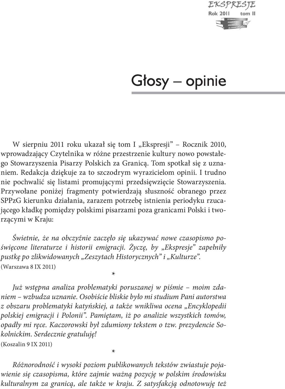 Przywołane poniżej fragmenty potwierdzają słuszność obranego przez SPPzG kierunku działania, zarazem potrzebę istnienia periodyku rzucającego kładkę pomiędzy polskimi pisarzami poza granicami Polski