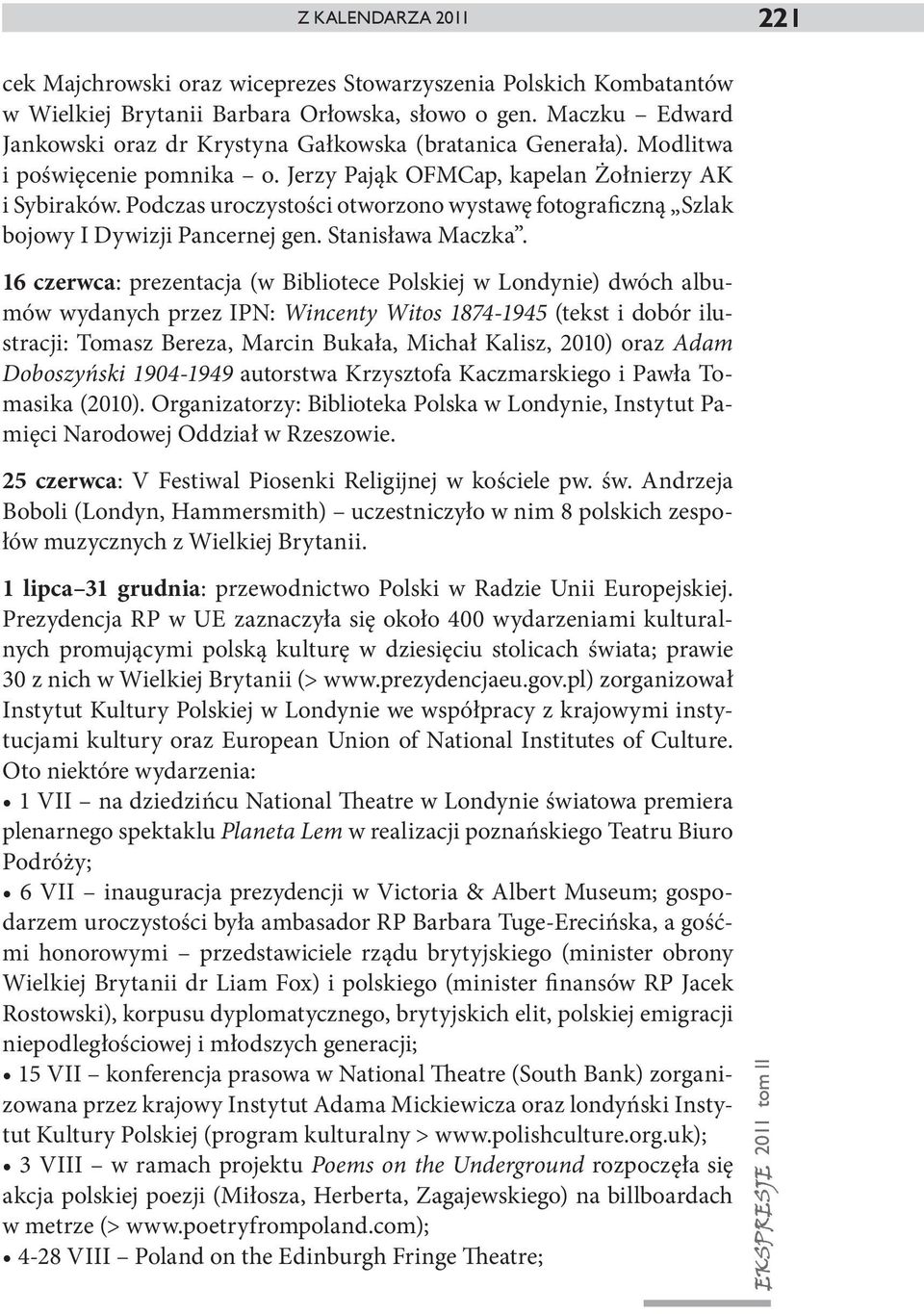 Podczas uroczystości otworzono wystawę fotograficzną Szlak bojowy I Dywizji Pancernej gen. Stanisława M aczka.