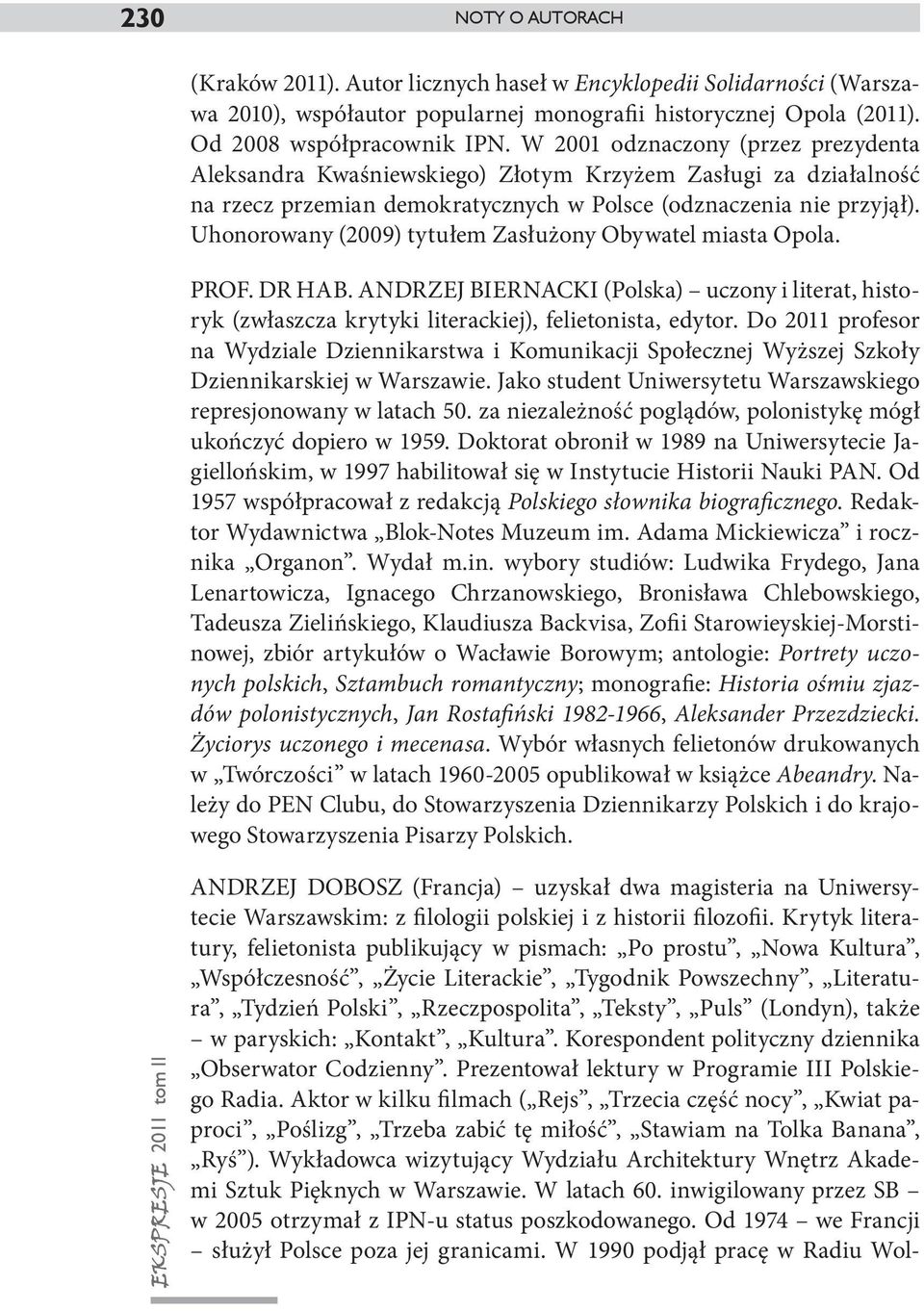 Uhonorowany (2009) tytułem Zasłużony Obywatel miasta Opola. PROF. DR HAB. ANDRZEJ BIERNACKI (Polska) uczony i literat, historyk (zwłaszcza krytyki literackiej), felietonista, edytor.