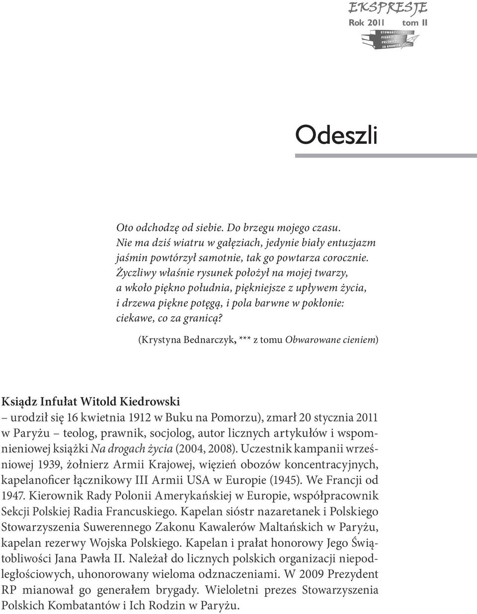 (Krystyna Bednarczyk, *** z tomu Obwarowane cieniem) Ksiądz Infułat Witold Kiedrowski urodził się 16 kwietnia 1912 w Buku na Pomorzu), zmarł 20 stycznia 2011 w Paryżu teolog, prawnik, socjolog, autor