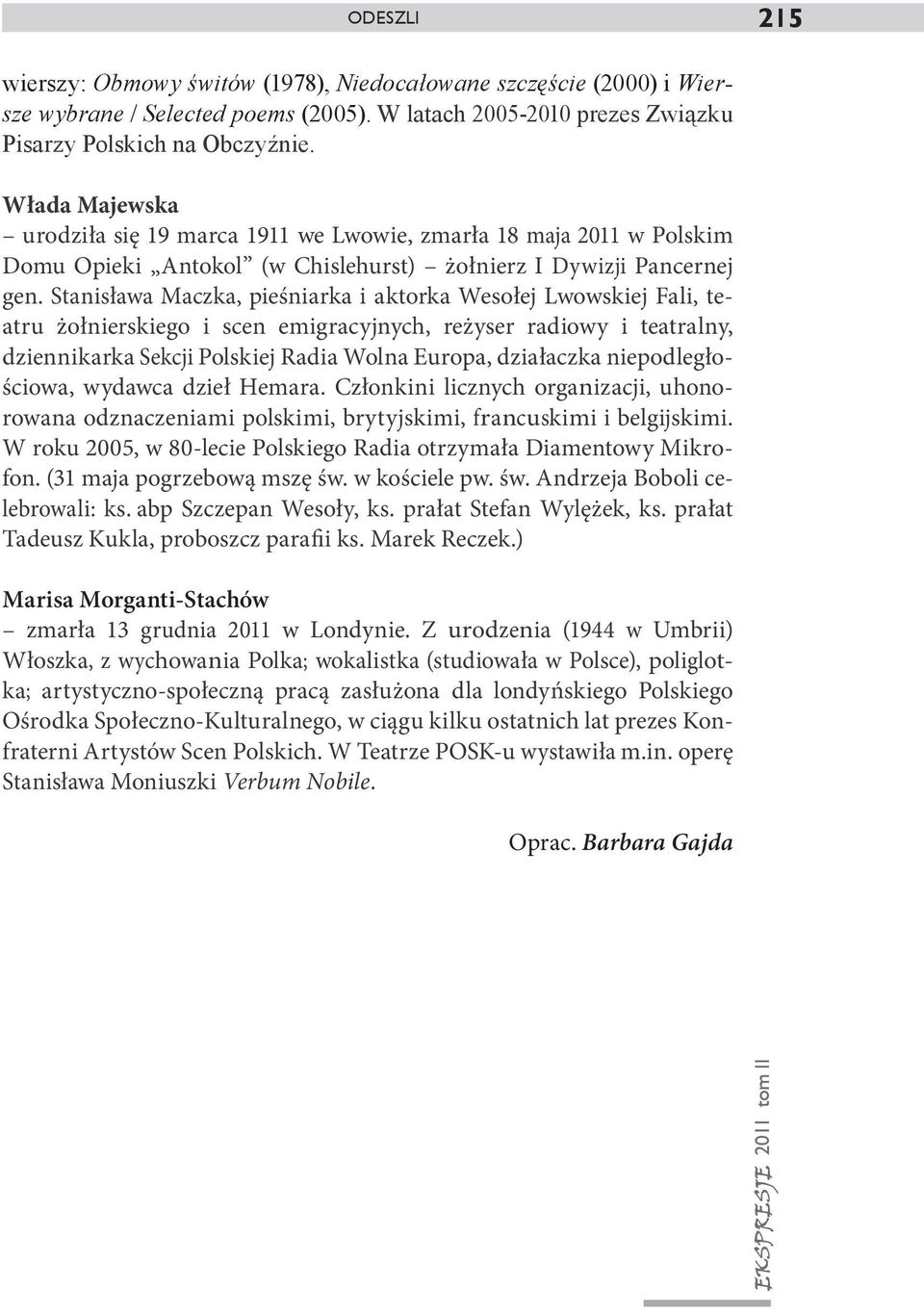 Stanisława Maczka, pieśniarka i aktorka Wesołej Lwowskiej Fali, teatru żoł nierskiego i scen emigracyjnych, reżyser radiowy i teatralny, dziennikarka Sekcji Polskiej Radia Wolna Europa, działaczka