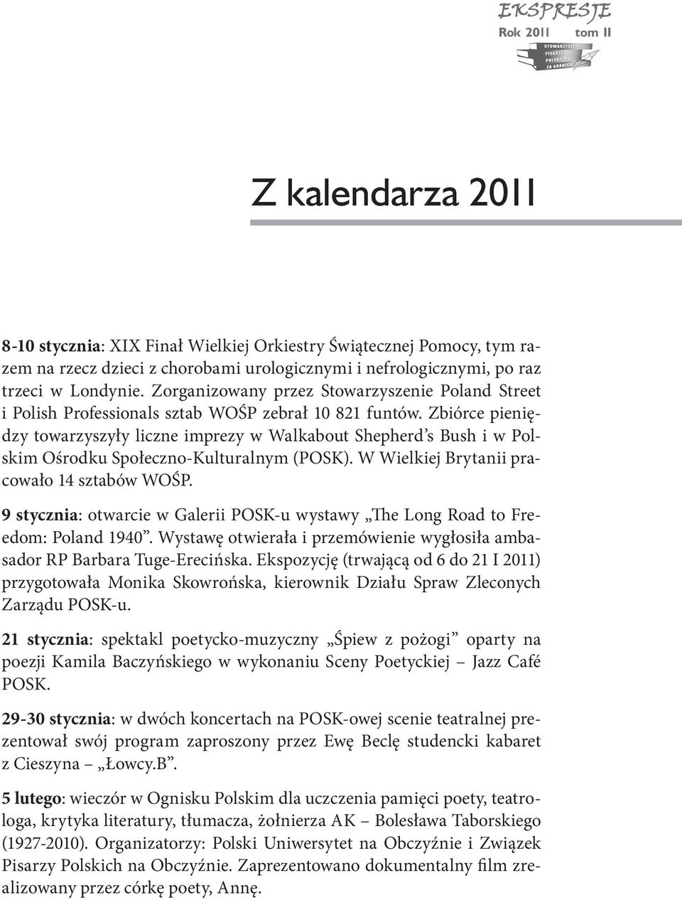 Zbiórce pieniędzy towarzyszyły liczne imprezy w Walkabout Shepherd s Bush i w Polskim Ośrodku Społeczno-Kulturalnym (POSK). W Wielkiej Brytanii pracowało 14 sztabów WOŚP.