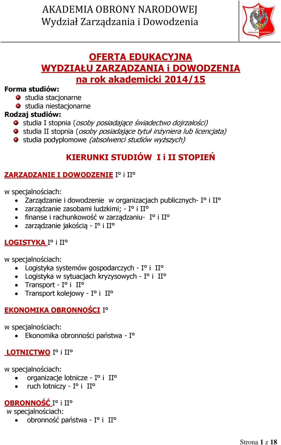 specjalnościach: Zarządzanie i dowodzenie w organizacjach publicznych- I i II zarządzanie zasobami ludzkimi; - I i II finanse i rachunkowość w zarządzaniu- I i II zarządzanie jakością - I i II