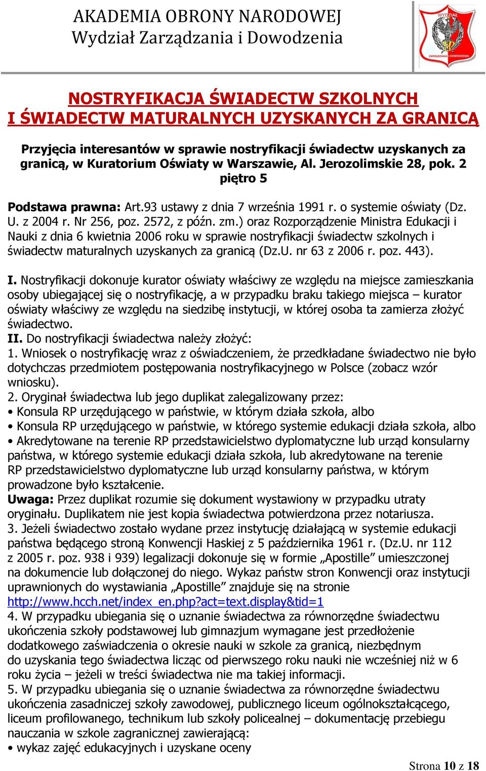 ) oraz Rozporządzenie Ministra Edukacji i Nauki z dnia 6 kwietnia 2006 roku w sprawie nostryfikacji świadectw szkolnych i świadectw maturalnych uzyskanych za granicą (Dz.U. nr 63 z 2006 r. poz. 443).