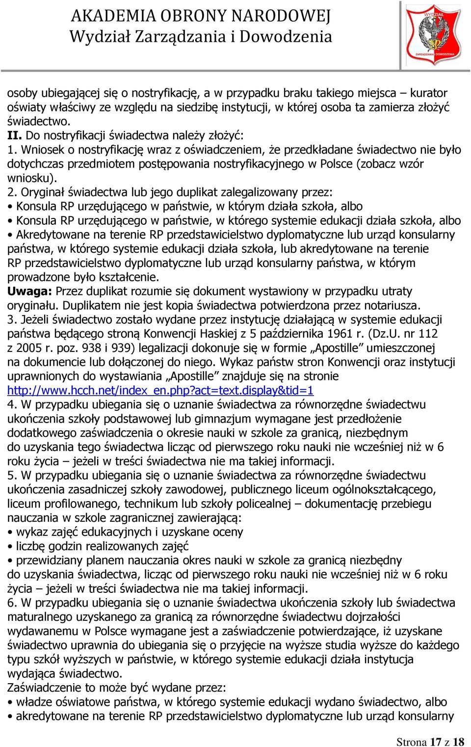 Wniosek o nostryfikację wraz z oświadczeniem, że przedkładane świadectwo nie było dotychczas przedmiotem postępowania nostryfikacyjnego w Polsce (zobacz wzór wniosku). 2.