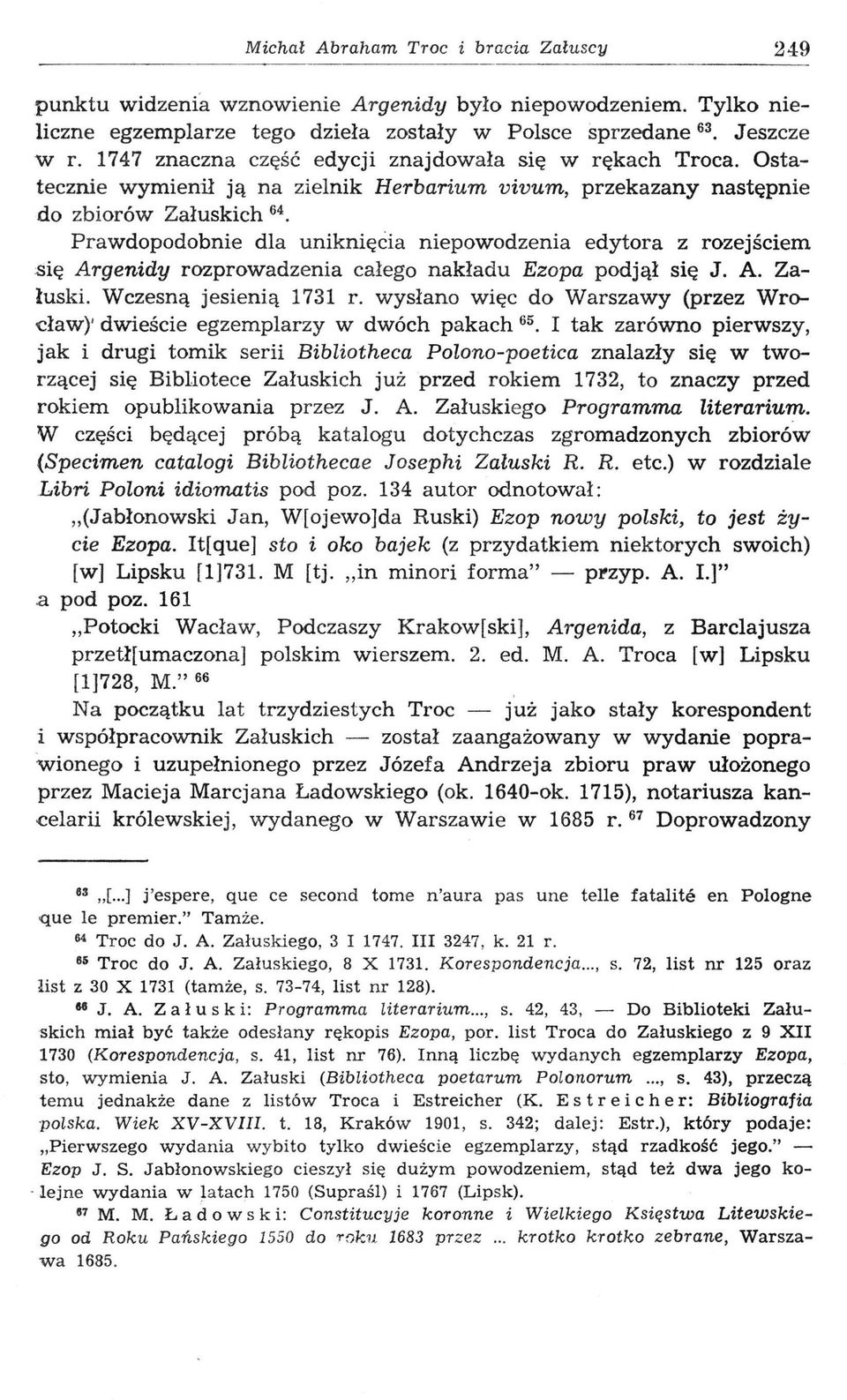 Prawdopodobnie dla uniknięcia niepowodzenia edytora z rozejściem się Argenidy rozprowadzenia całego nakładu Егора podjął się J. A. Załuski. Wczesną jesienią 1731 r.