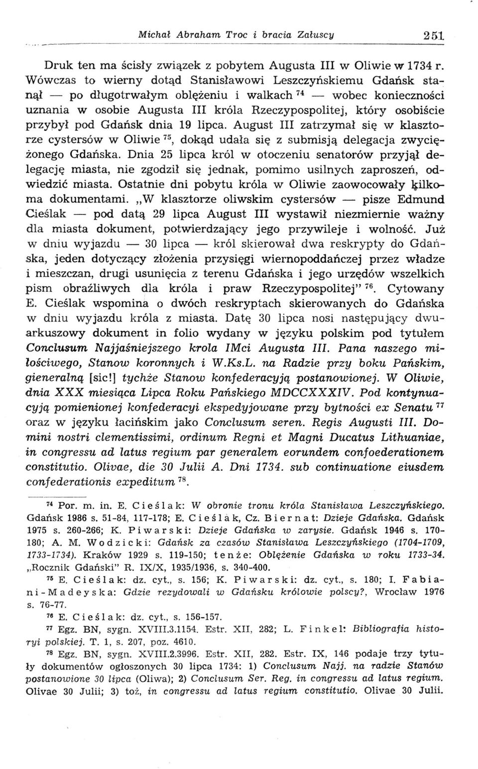 przybył pod Gdańsk dnia 19 lipca. August III zatrzymał się w klasztorze cystersów w Oliwie 75, dokąd udała się z submisją delegacja zwyciężonego Gdańska.