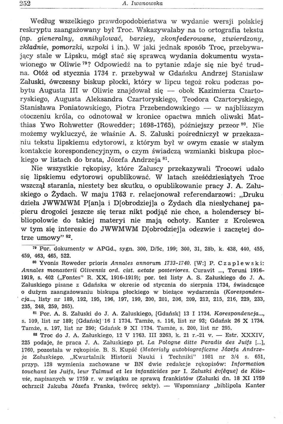 W jaki jednak sposób Troc, przebywający stale w Lipsku, mógł stać się sprawcą wydania dokumentu wystawionego w Oliwie 79? Odpowiedź na to pytanie zdaje się nie być trudna. Otóż od stycznia 1734 r.