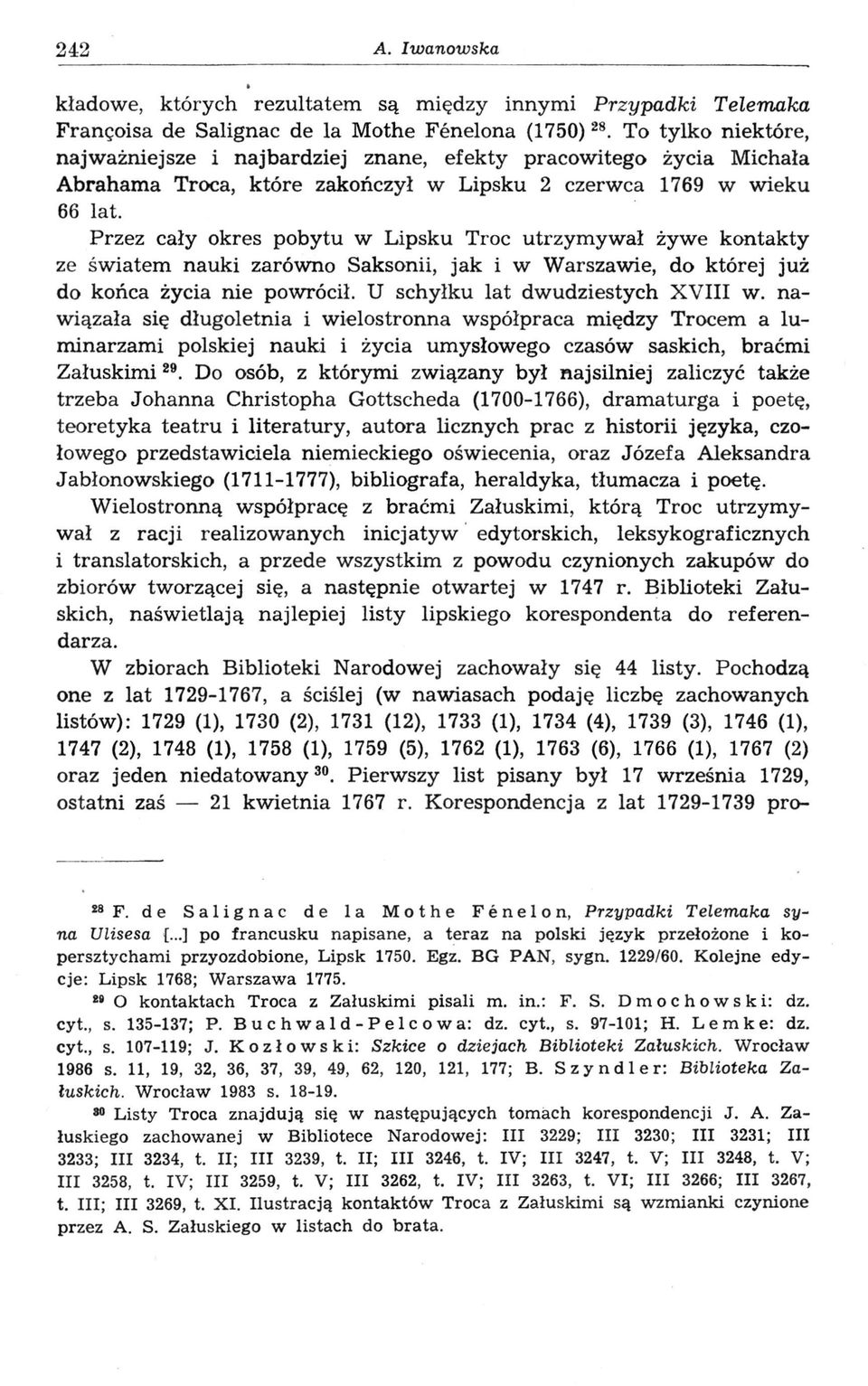 Przez cały okres pobytu w Lipsku Troc utrzymywał żywe kontakty ze światem nauki zarówno Saksonii, jak i w Warszawie, do której już do końca życia nie powrócił. U schyłku lat dwudziestych XVIII w.