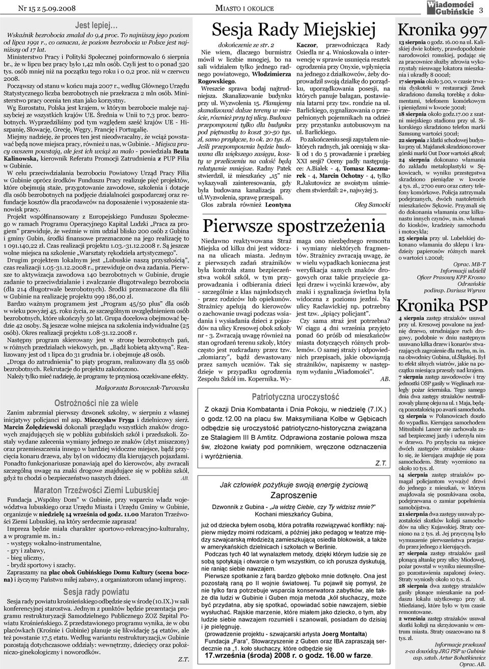 niż w czerwcu 2008. Począwszy od stanu w końcu maja 2007 r., według Głównego Urzędu Statystycznego liczba bezrobotnych nie przekracza 2 mln osób. Ministerstwo pracy ocenia ten stan jako korzystny.