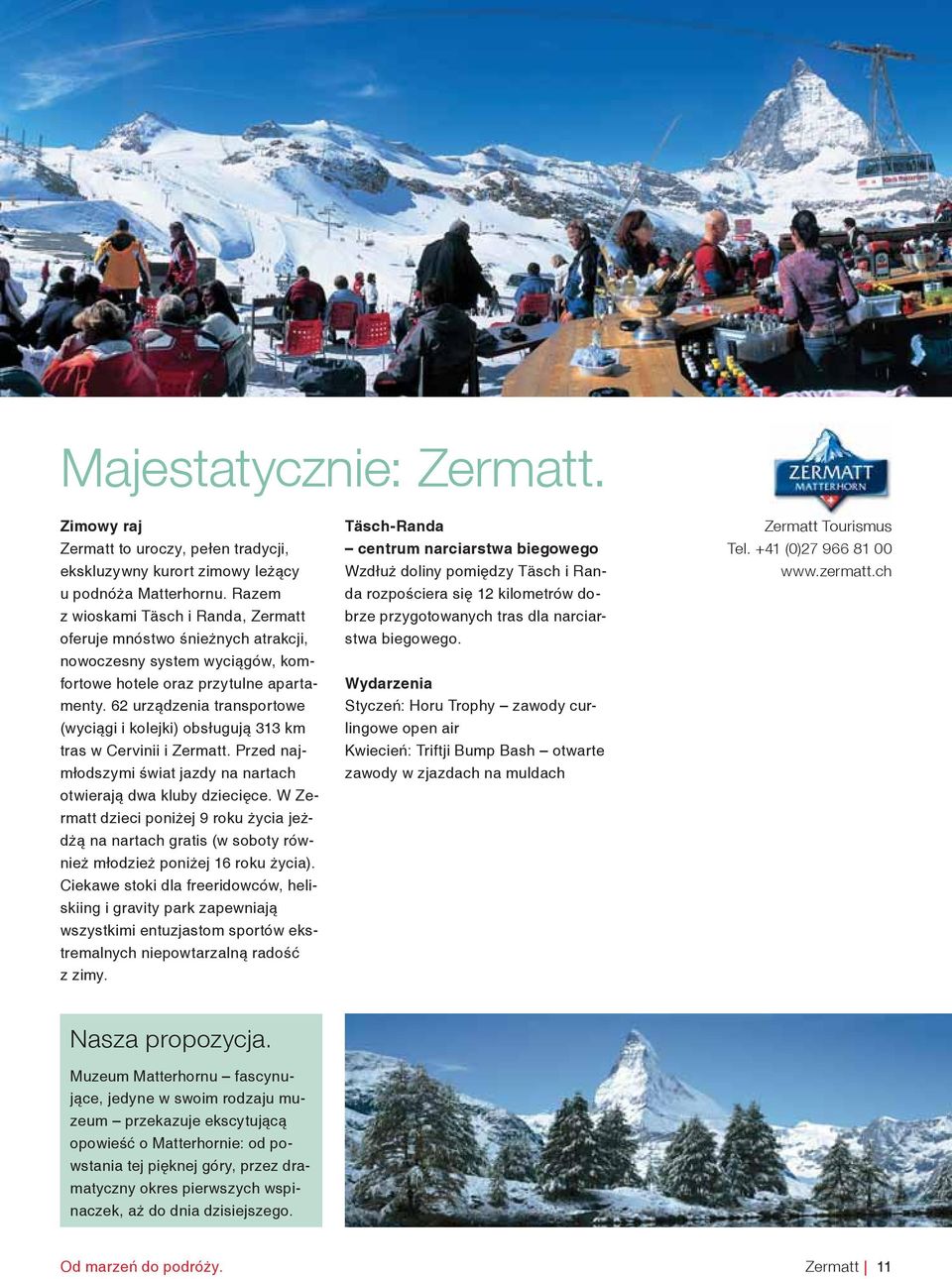 62 urządzenia transportowe (wyciągi i kolejki) obsługują 313 km tras w Cervinii i Zermatt. Przed najmłodszymi świat jazdy na nartach otwierają dwa kluby dziecięce.