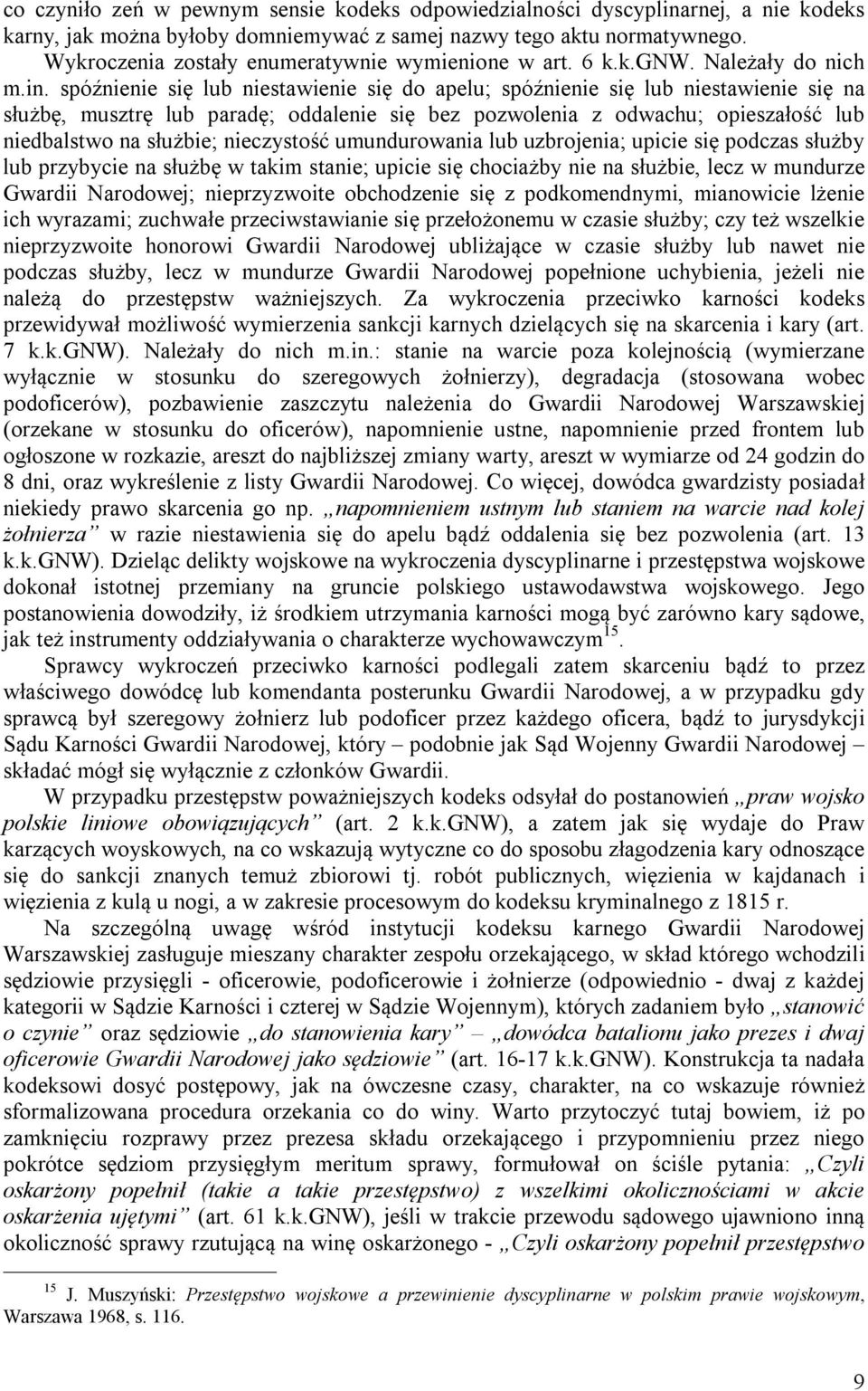 spóźnienie się lub niestawienie się do apelu; spóźnienie się lub niestawienie się na służbę, musztrę lub paradę; oddalenie się bez pozwolenia z odwachu; opieszałość lub niedbalstwo na służbie;