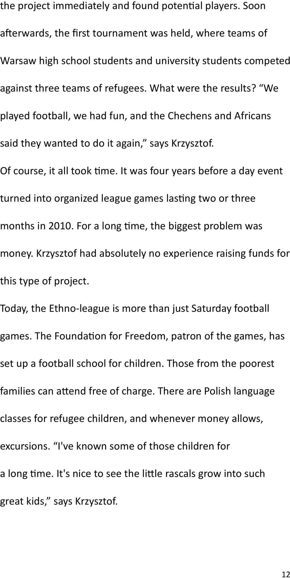 We played football, we had fun, and the Chechens and Africans said they wanted to do it again, says Krzysztof. Of course, it all took time.