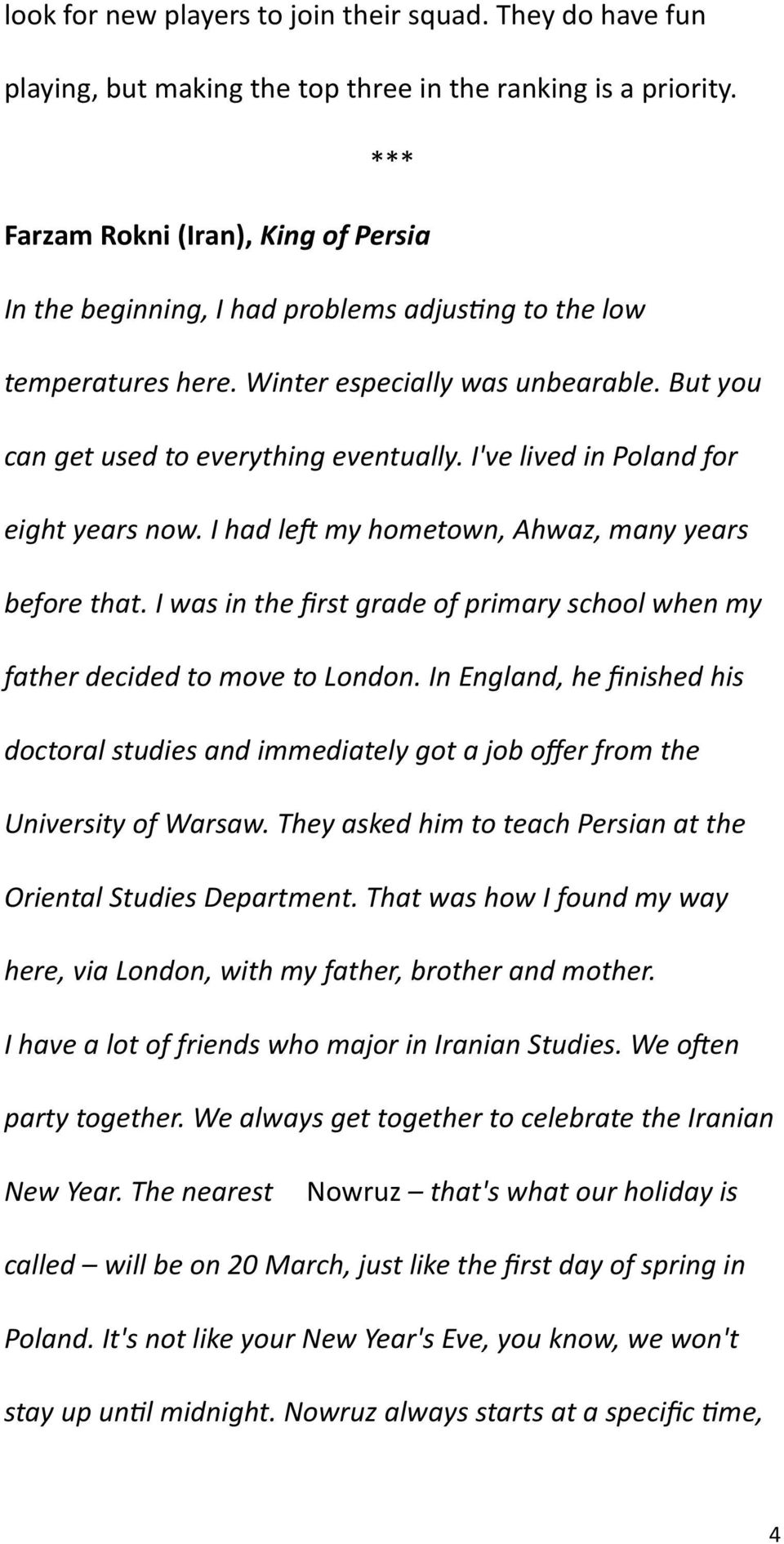 I've lived in Poland for eight years now. I had left my hometown, Ahwaz, many years before that. I was in the first grade of primary school when my father decided to move to London.