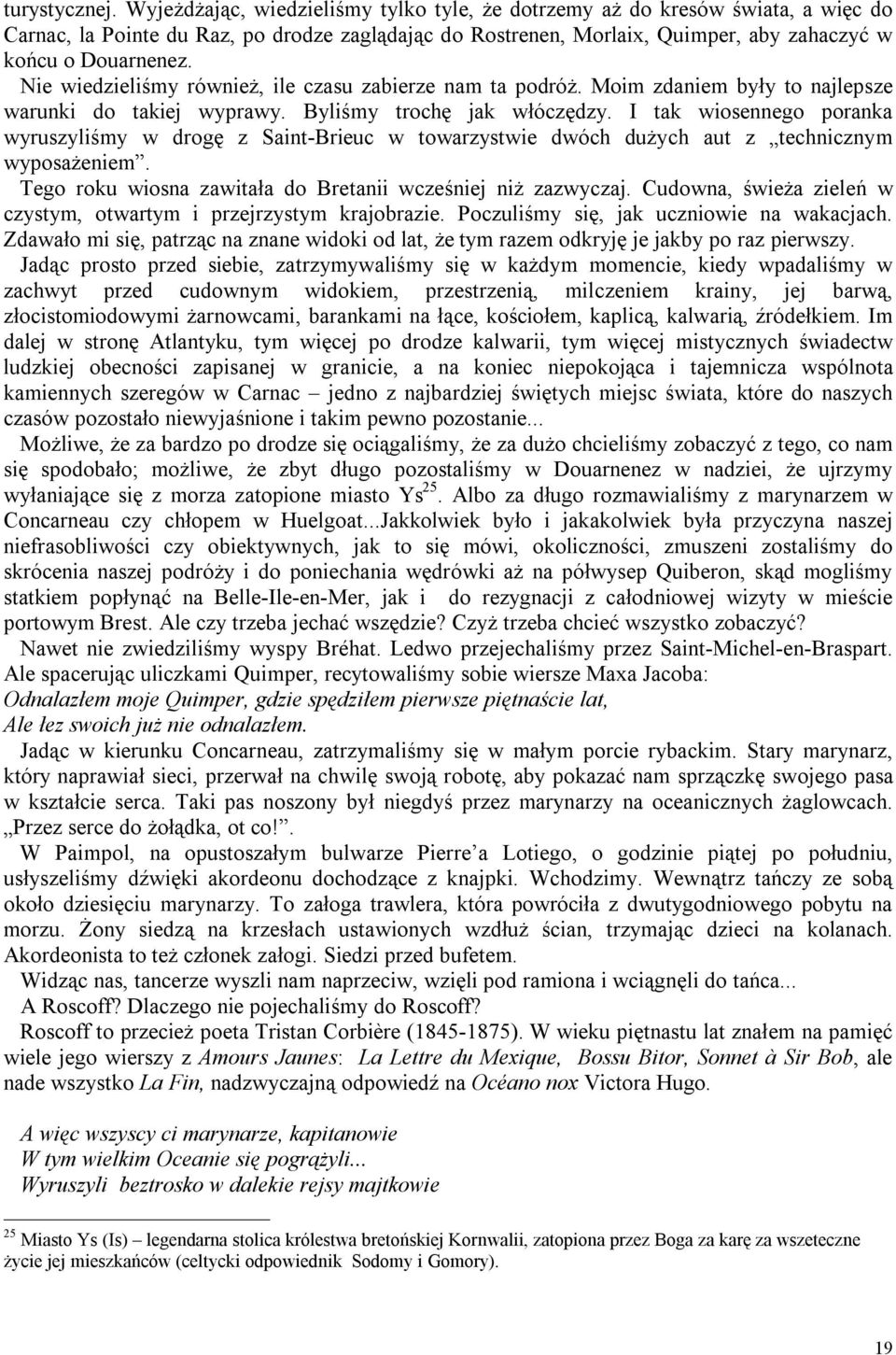 Nie wiedzieliśmy również, ile czasu zabierze nam ta podróż. Moim zdaniem były to najlepsze warunki do takiej wyprawy. Byliśmy trochę jak włóczędzy.