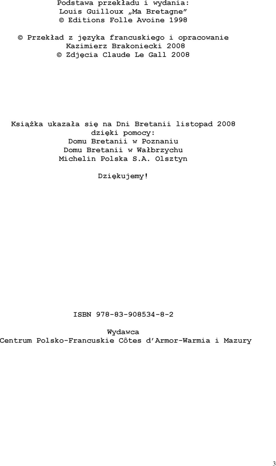 Dni Bretanii listopad 2008 dzięki pomocy: Domu Bretanii w Poznaniu Domu Bretanii w Wałbrzychu Michelin