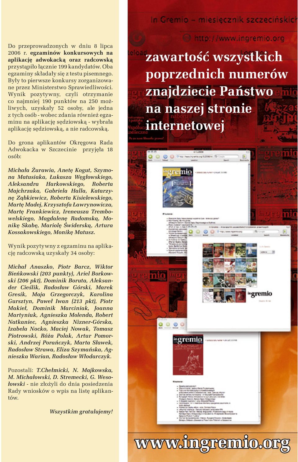 Wynik pozytywny, czyli otrzymanie co najmniej 190 punktów na 250 możliwych, uzyskały 52 osoby, ale jedna z tych osób - wobec zdania również egzaminu na aplikację sędziowską - wybrała aplikację