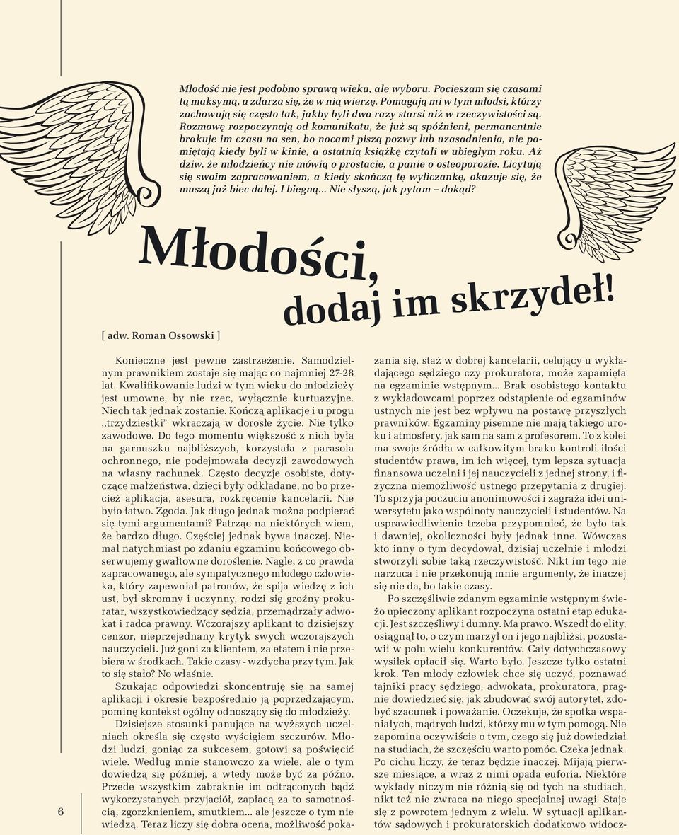 Rozmowę rozpoczynają od komunikatu, że już są spóźnieni, permanentnie brakuje im czasu na sen, bo nocami piszą pozwy lub uzasadnienia, nie pamiętają kiedy byli w kinie, a ostatnią książkę czytali w