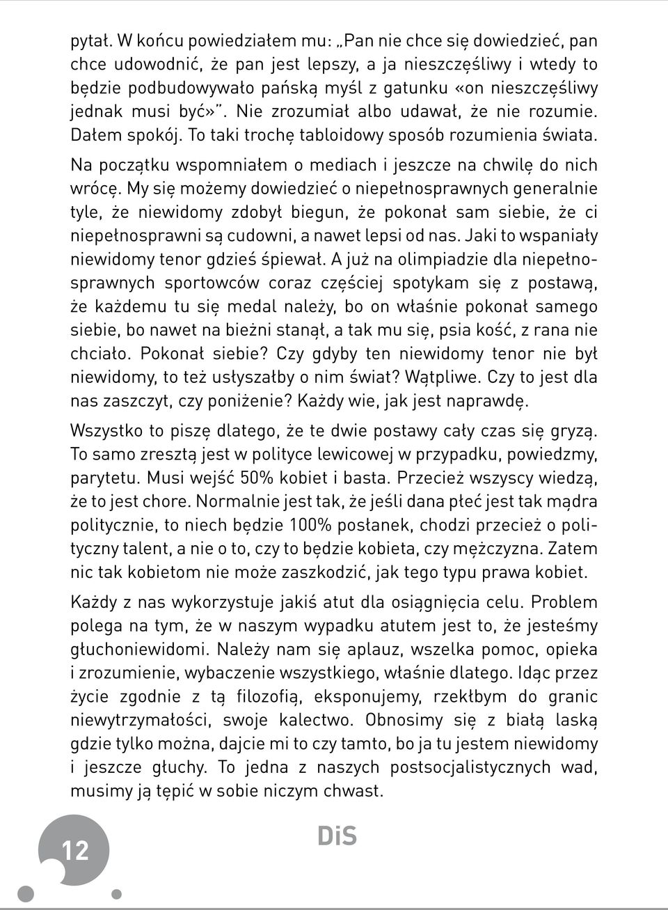 być». Nie zrozumiał albo udawał, że nie rozumie. Dałem spokój. To taki trochę tabloidowy sposób rozumienia świata. Na początku wspomniałem o mediach i jeszcze na chwilę do nich wrócę.