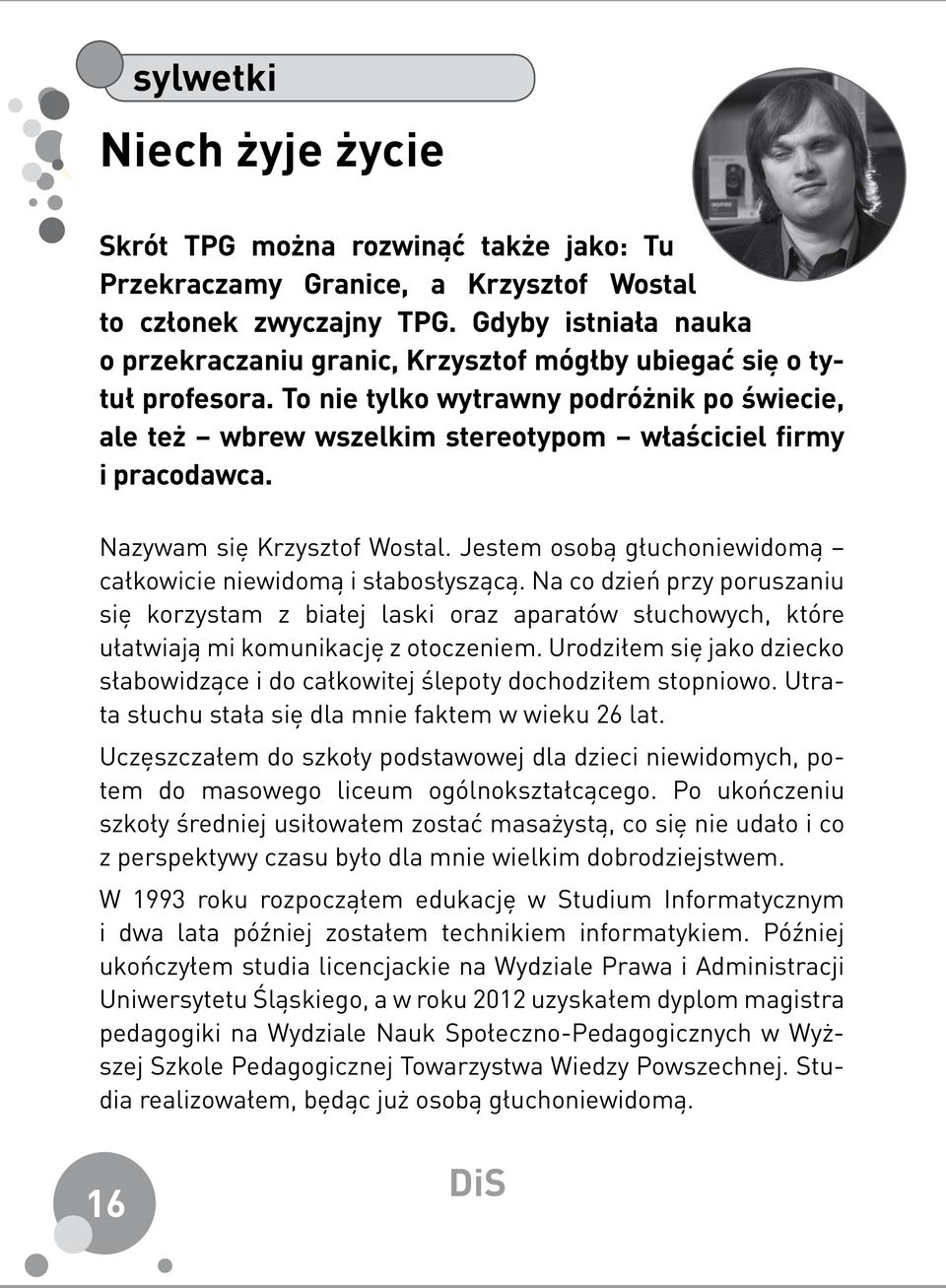 To nie tylko wytrawny podróżnik po świecie, ale też wbrew wszelkim stereotypom właściciel firmy i pracodawca. Nazywam się Krzysztof Wostal.