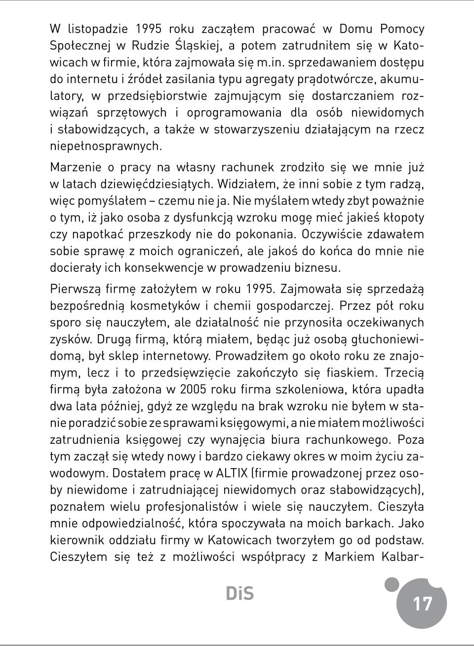 niewidomych i słabowidzących, a także w stowarzyszeniu działającym na rzecz niepełnosprawnych. Marzenie o pracy na własny rachunek zrodziło się we mnie już w latach dziewięćdziesiątych.