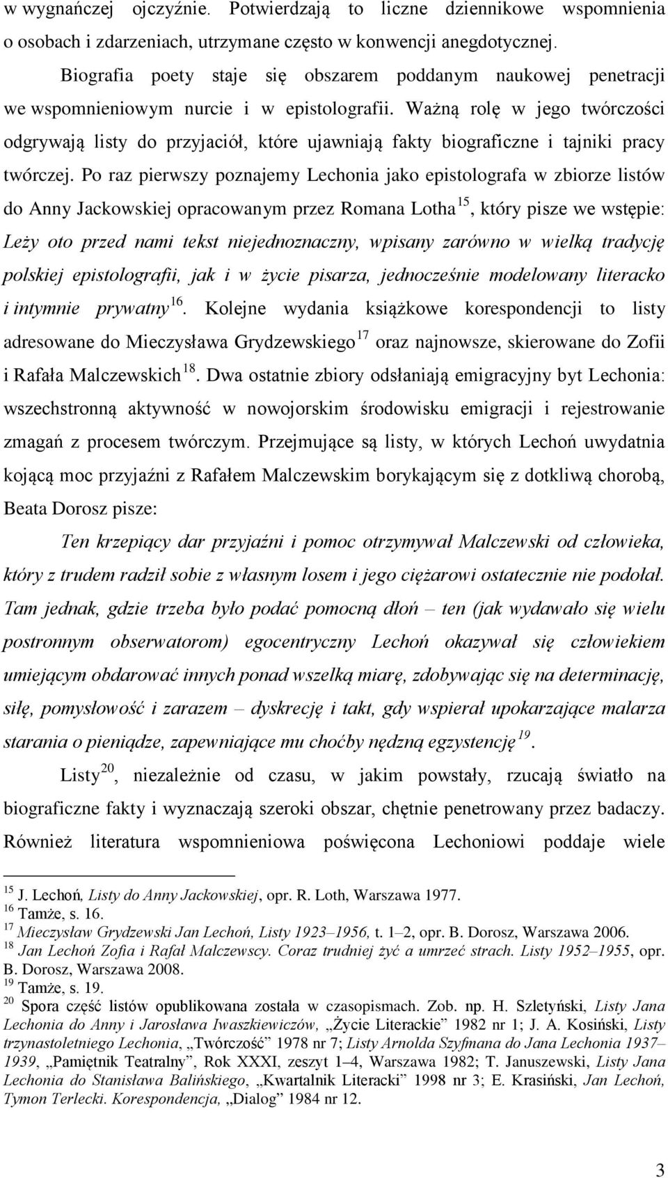 poznajemy Lechonia jako epistolografa w zbiorze listów do Anny Jackowskiej opracowanym przez Romana Lotha 15, który pisze we wstępie: Leży oto przed nami tekst niejednoznaczny, wpisany zarówno w