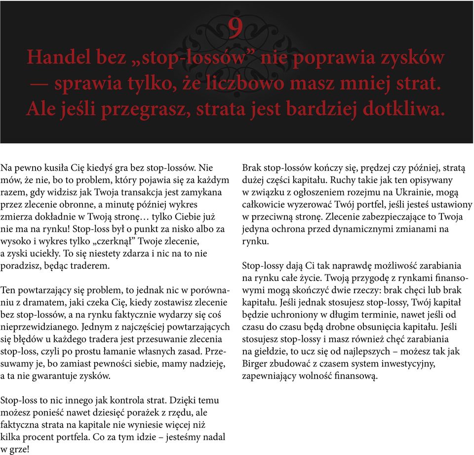 tylko Ciebie już nie ma na rynku! Stop-loss był o punkt za nisko albo za wysoko i wykres tylko czerknął Twoje zlecenie, a zyski uciekły.