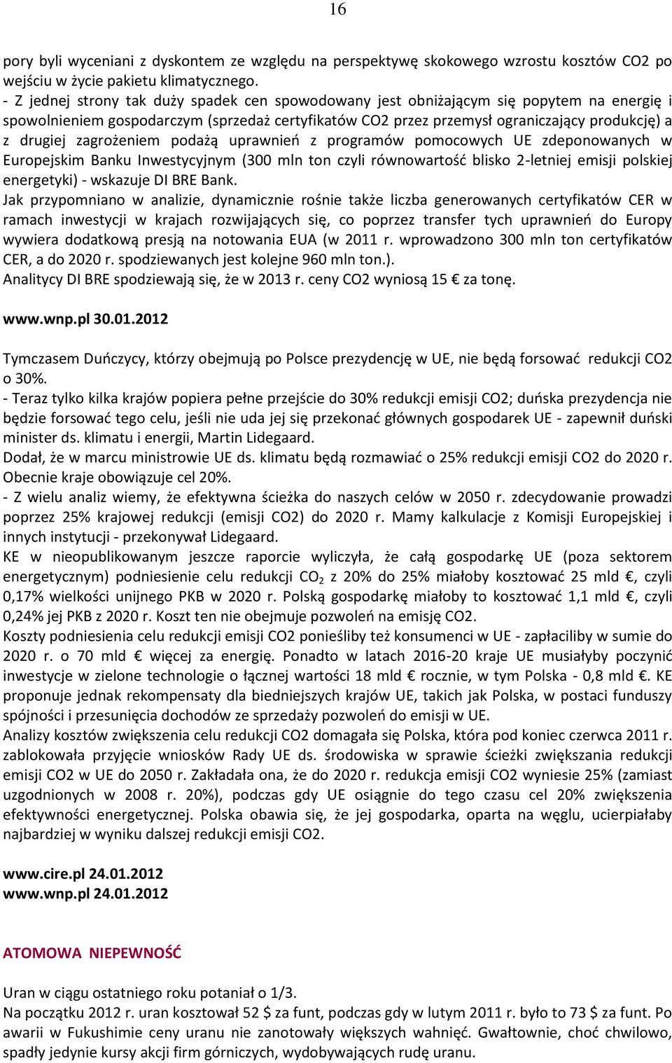 zagrożeniem podażą uprawnień z programów pomocowych UE zdeponowanych w Europejskim Banku Inwestycyjnym (300 mln ton czyli równowartość blisko 2-letniej emisji polskiej energetyki) - wskazuje DI BRE