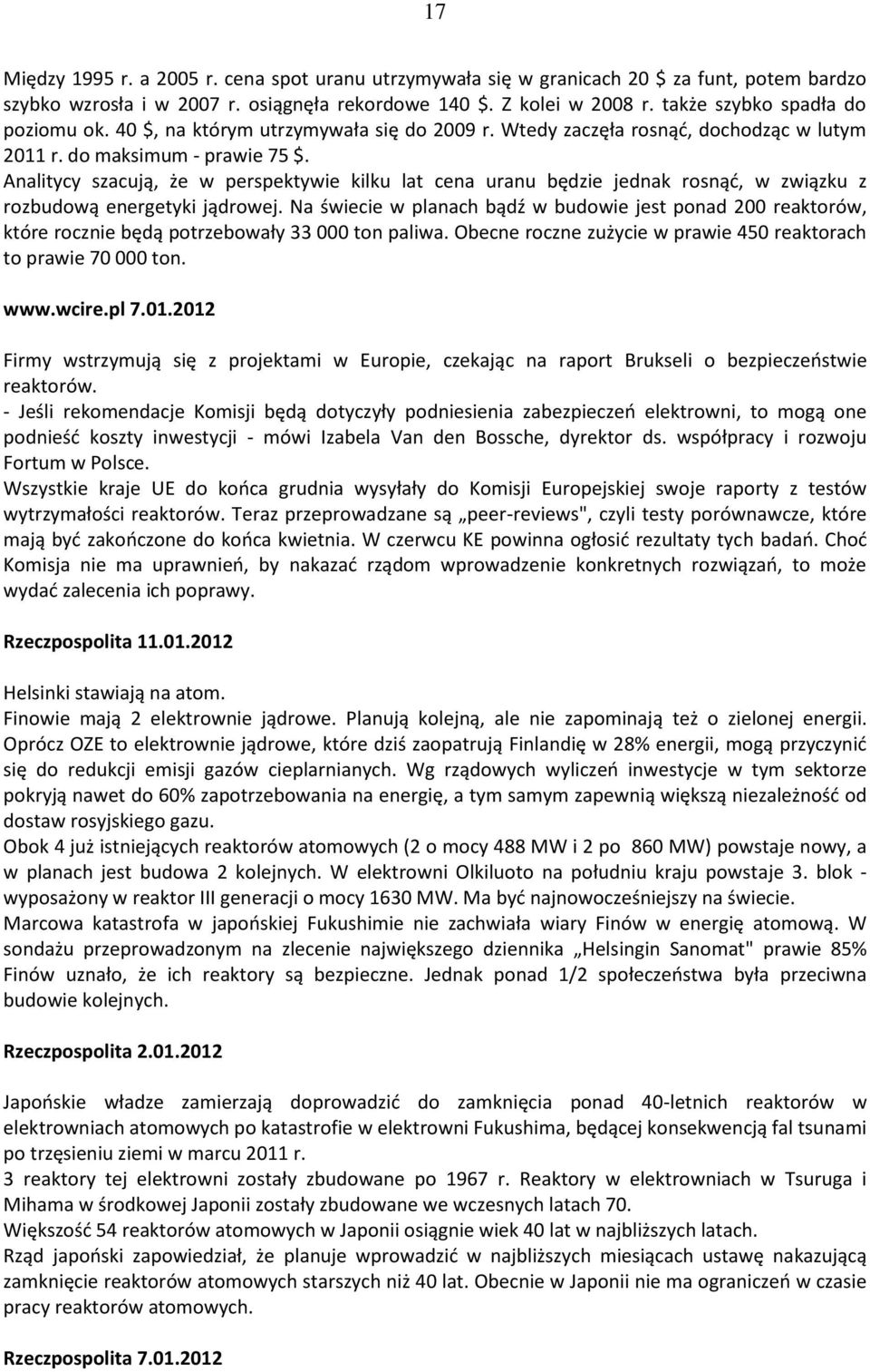 Analitycy szacują, że w perspektywie kilku lat cena uranu będzie jednak rosnąć, w związku z rozbudową energetyki jądrowej.