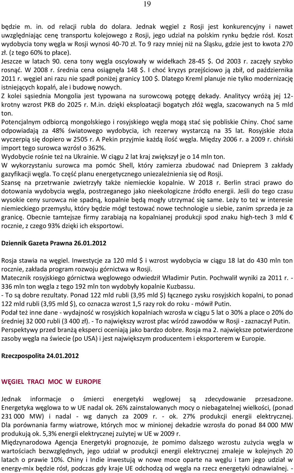 cena tony węgla oscylowały w widełkach 28-45 $. Od 2003 r. zaczęły szybko rosnąć. W 2008 r. średnia cena osiągnęła 148 $. I choć kryzys przejściowo ją zbił, od października 2011 r.