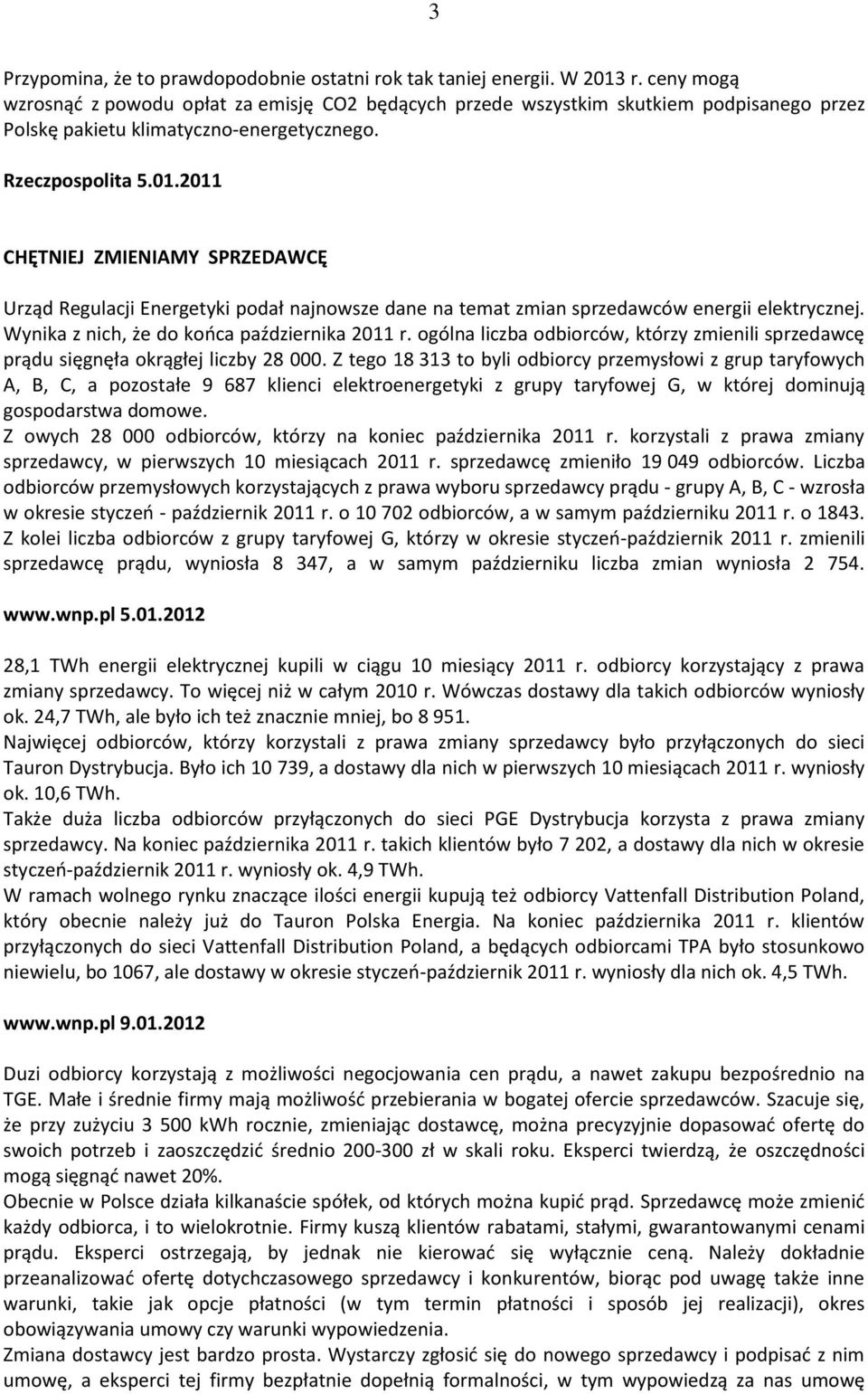 2011 CHĘTNIEJ ZMIENIAMY SPRZEDAWCĘ Urząd Regulacji Energetyki podał najnowsze dane na temat zmian sprzedawców energii elektrycznej. Wynika z nich, że do końca października 2011 r.