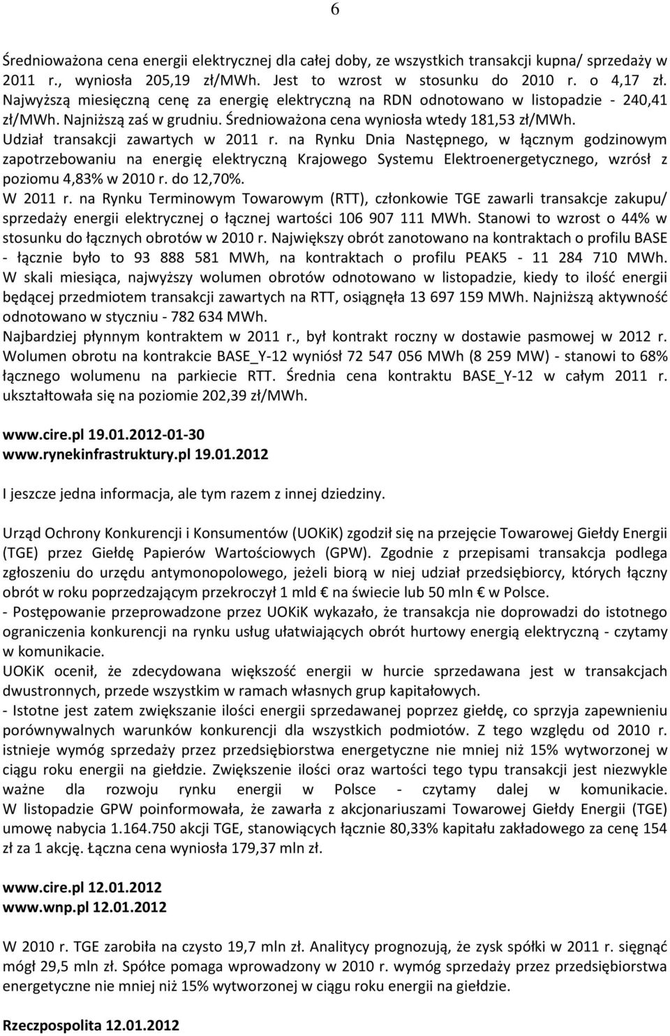 Udział transakcji zawartych w 2011 r. na Rynku Dnia Następnego, w łącznym godzinowym zapotrzebowaniu na energię elektryczną Krajowego Systemu Elektroenergetycznego, wzrósł z poziomu 4,83% w 2010 r.