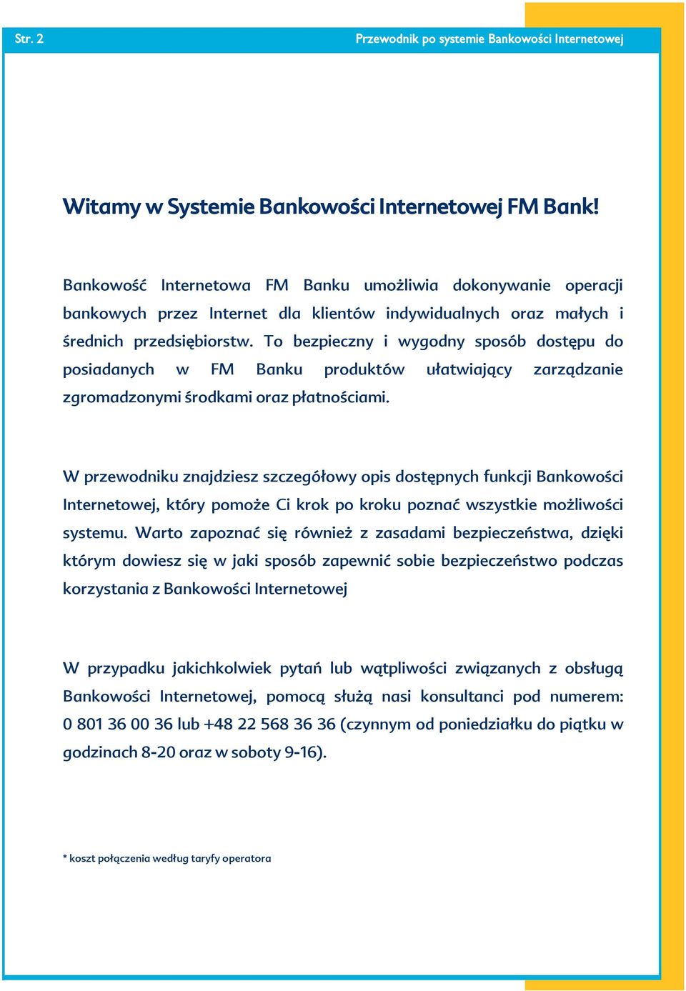 To bezpieczny i wygodny sposób dostępu do posiadanych w FM Banku produktów ułatwiający zarządzanie zgromadzonymi środkami oraz płatnościami.