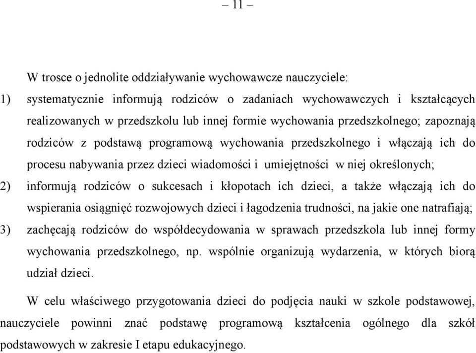 o sukcesach i kłopotach ich dzieci, a także włączają ich do wspierania osiągnięć rozwojowych dzieci i łagodzenia trudności, na jakie one natrafiają; 3) zachęcają rodziców do współdecydowania w