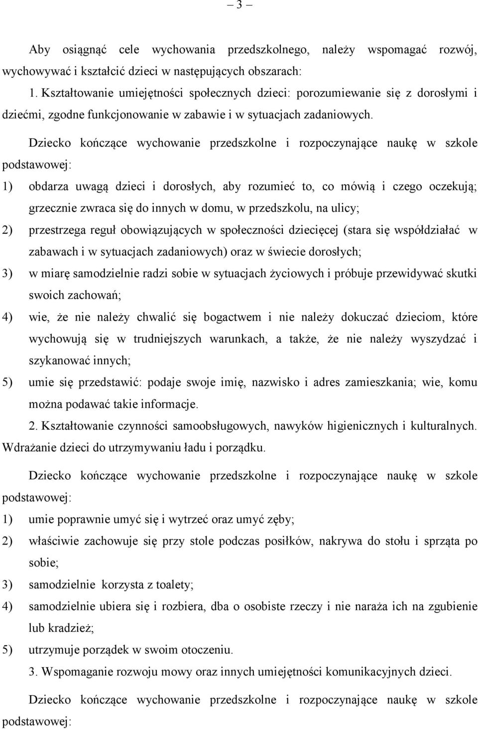 1) obdarza uwagą dzieci i dorosłych, aby rozumieć to, co mówią i czego oczekują; grzecznie zwraca się do innych w domu, w przedszkolu, na ulicy; 2) przestrzega reguł obowiązujących w społeczności